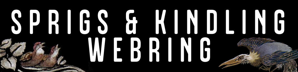 Sprigs & Kindling Webring Sprigs & Kindling Webring: Randomly links to a website of one of our contributors!
